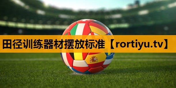 田径训练器材摆放标准