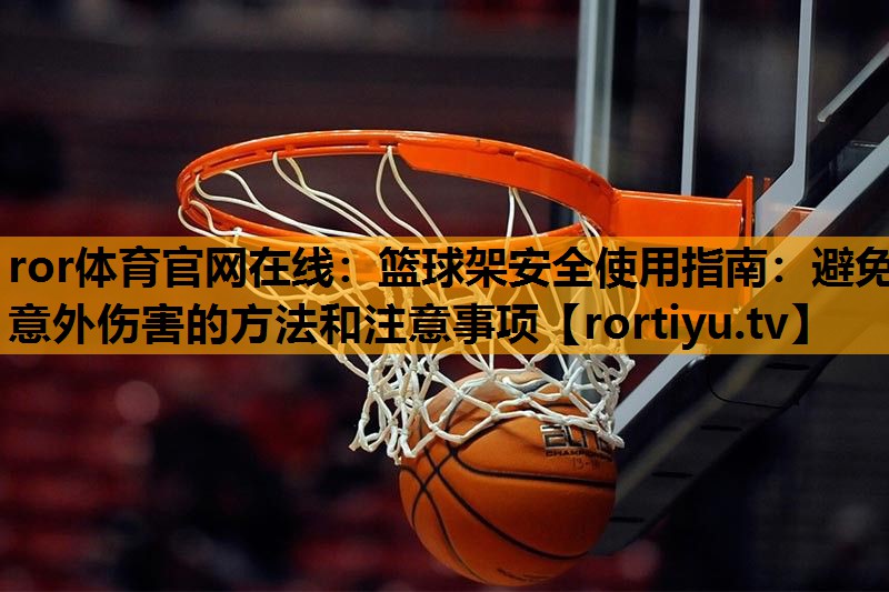 篮球架安全使用指南：避免意外伤害的方法和注意事项