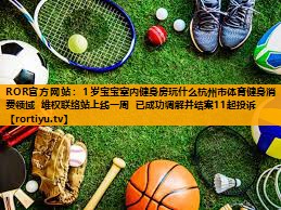 1岁宝宝室内健身房玩什么杭州市体育健身消费领域 维权联络站上线一周 已成功调解并结案11起投诉