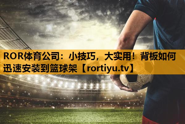 小技巧，大实用！背板如何迅速安装到篮球架