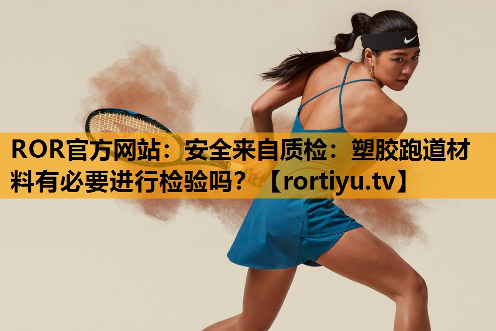 安全来自质检：塑胶跑道材料有必要进行检验吗？