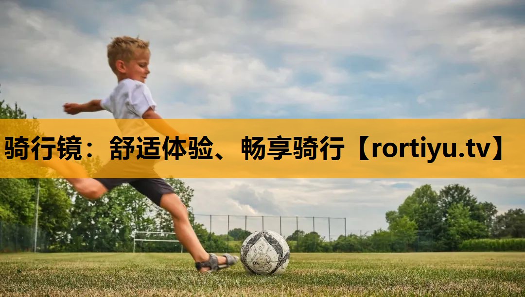 骑行镜：舒适体验、畅享骑行