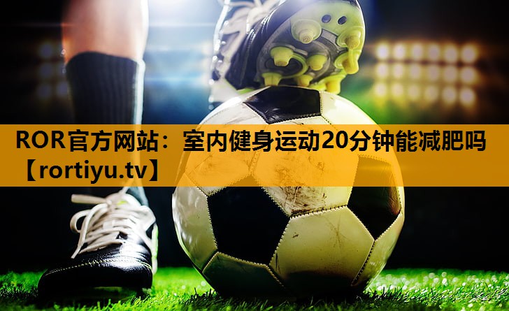 室内健身运动20分钟能减肥吗
